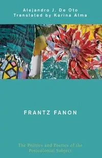 Frantz Fanon - Alejandro J. De Oto