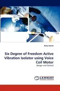 Six Degree of Freedom Active Vibration Isolator Using Voice Coil Motor - Banik Rahul