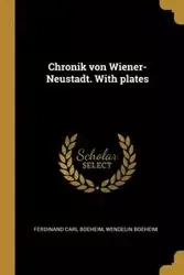 Chronik von Wiener-Neustadt. With plates - Ferdinand Carl Boeheim