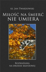Miłość na śmierć nie umiera - ks. Jan Twardowski