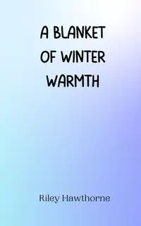 A Blanket of Winter Warmth - Riley Hawthorne