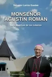 Monsenor Agustin Roman, Guia Espiritual de Los Cubanos - Salvador Larrua Guedes