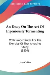 An Essay On The Art Of Ingeniously Tormenting - Jane Collier