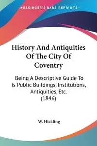History And Antiquities Of The City Of Coventry - Hickling W.