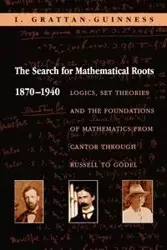 The Search for Mathematical Roots, 1870-1940 - Grattan-Guinness Ivor