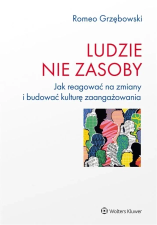 Ludzie - nie zasoby. Jak reagować na zmiany... - Romeo Grzębowski