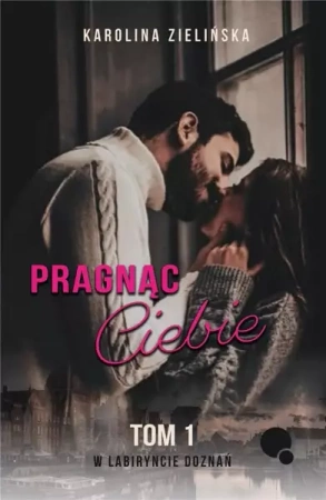 W labiryncie doznań T.1 Pragnąc Ciebie - Karolina Zielińska