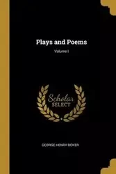 Plays and Poems; Volume I - George Henry Boker