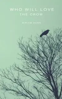 Who Will Love the Crow - Miriam Dunn