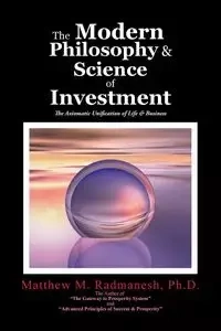 The Modern Philosophy & Science of Investment - Matthew M. Radmanesh Ph.D.