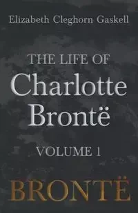 The Life of Charlotte Brontë - Volume 1 - Elizabeth Gaskell Cleghorn