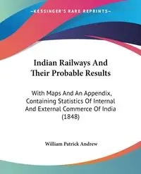 Indian Railways And Their Probable Results - Andrew William Patrick