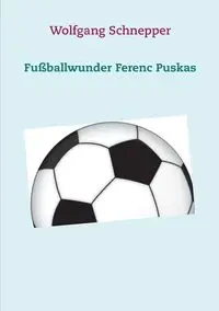 Fußballwunder Ferenc Puskas - Schnepper Wolfgang