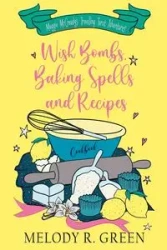 Wish Bombs, Baking Spells and Recipes - Melody R. Green