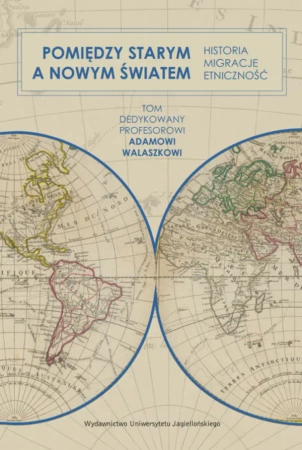 Pomiędzy Starym a Nowym Światem. Historia, migracje, etniczność - Opracowanie zbiorowe