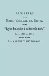 Registers of the Births, Marriages, and Deaths of the Eglise Francoise a la Nouvelle York, from 1688 to 1804 - Wittmeyer Alfred V.