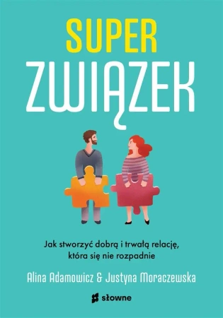Superzwiązek. Jak stworzyć dobrą i trwałą relację - Alina Adamowicz, Justyna Moraczewska