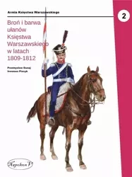 Broń i barwa ułanów Księstwa Warszawskiego... - Przemysław Dunaj, Ireneusz Piecyk