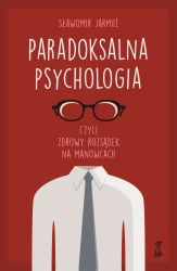 Paradoksalna psychologia czyli zdrowy rozsądek na manowcach - Sławomir Jarmuż
