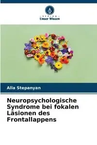 Neuropsychologische Syndrome bei fokalen Läsionen des Frontallappens - Alla Stepanyan