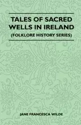 Tales Of Sacred Wells In Ireland (Folklore History Series) - Jane Francesca Wilde