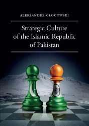Strategic Culture of the Islamic Republic of Pakistan - Aleksander Głogowski