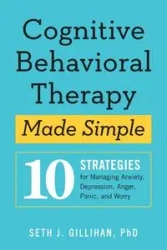 Cognitive Behavioral Therapy Made Simple - Seth J. Gillihan