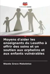Moyens d'aider les enseignants du Lesotho à offrir des soins et un soutien aux orphelins et aux enfants vulnérables - Grace Makeletso Ntaote