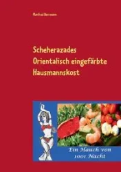 Scheherazades Orientalisch eingefärbte Hausmannskost - Manfred Herrmann