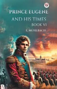 Prince Eugene And His Times Book VI - Muhlbach L.