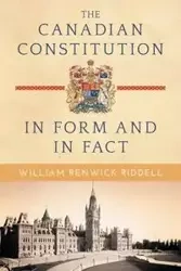 The Canadian Constitution in Form and in Fact - William Riddell Renwick