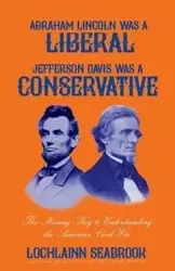 Abraham Lincoln Was a Liberal, Jefferson Davis Was a Conservative - Seabrook Lochlainn