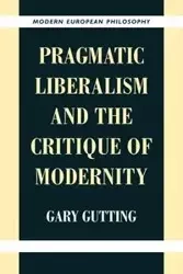 Pragmatic Liberalism and the Critique of Modernity - Gary Gutting