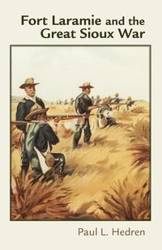 Fort Laramie and the Great Sioux War - Paul Hedren L