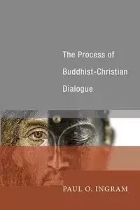 The Process of Buddhist-Christian Dialogue - Paul O. Ingram