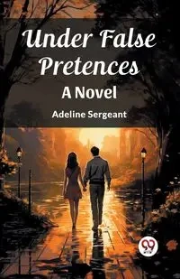Under False Pretences A Novel - Adeline Sergeant
