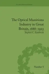 The Optical Munitions Industry in Great Britain, 1888-1923 - Stephen Sambrook C