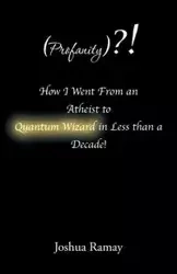 (Profanity)?! How I Went From an Atheist to Quantum Wizard in Less than a Decade! - Joshua Ramay