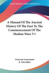 A Manual Of The Ancient History Of The East To The Commencement Of The Median Wars V1 - Lenormant Francois