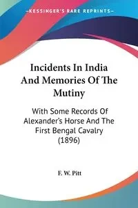 Incidents In India And Memories Of The Mutiny - Pitt F. W.