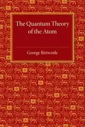 The Quantum Theory of the Atom - George Birtwistle