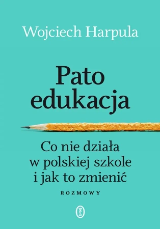 Patoedukacja. Co nie działa w polskiej szkole... - Wojciech Harpula