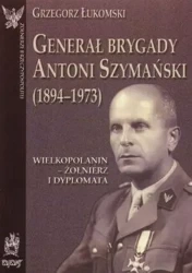Generał brygady Antoni Szymański - Grzegorz Łukomski