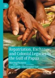 Repatriation, Exchange, and Colonial Legacies in the Gulf of Papua - Lara Lamb