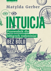eBook Intuicja. Przewodnik dla lubiących rozkminiać bez bólu - Matylda Gerber epub mobi