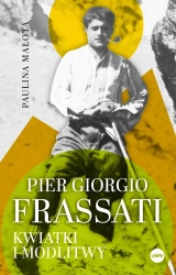 Pier Giorgio Frassati. Kwiatki i modlitwy - Paulina Małota