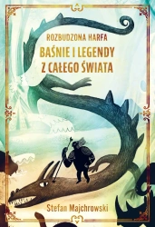Rozbudzona harfa. Baśnie i legendy z całego świata - Stefan Majchrowski