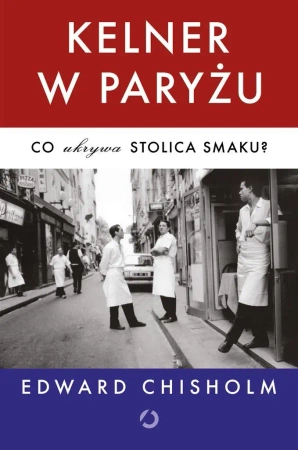 Kelner w Paryżu. Co ukrywa stolica smaku? - Edward Chisholm, Jakub Jedliński