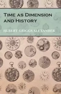 Time as Dimension and History - Alexander Hubert Griggs