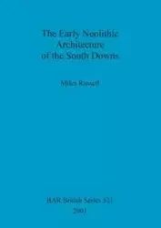 The Early Neolithic Architecture of the South Downs - Russell Miles